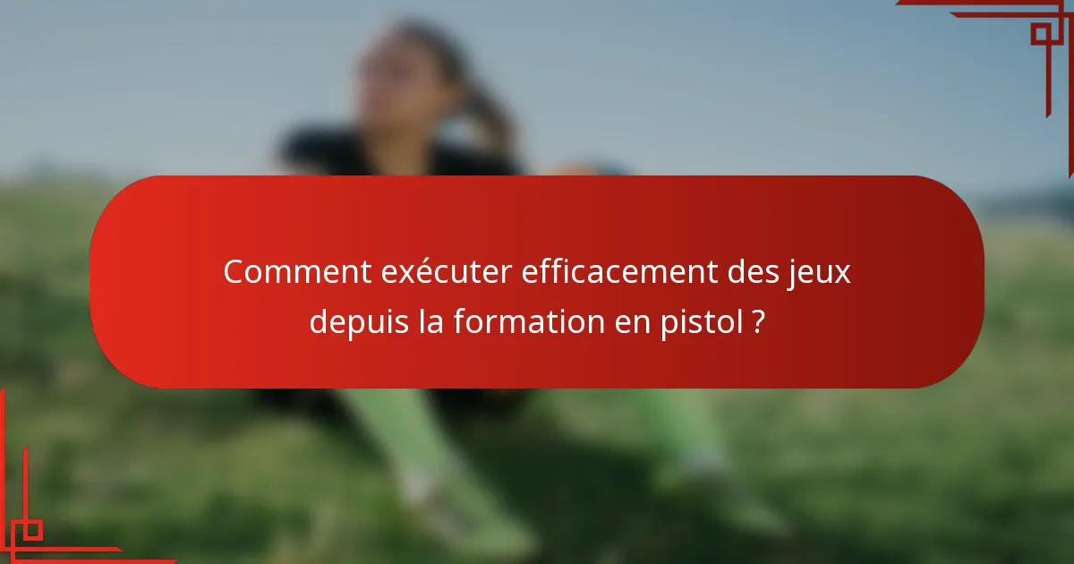 Comment exécuter efficacement des jeux depuis la formation en pistol ?