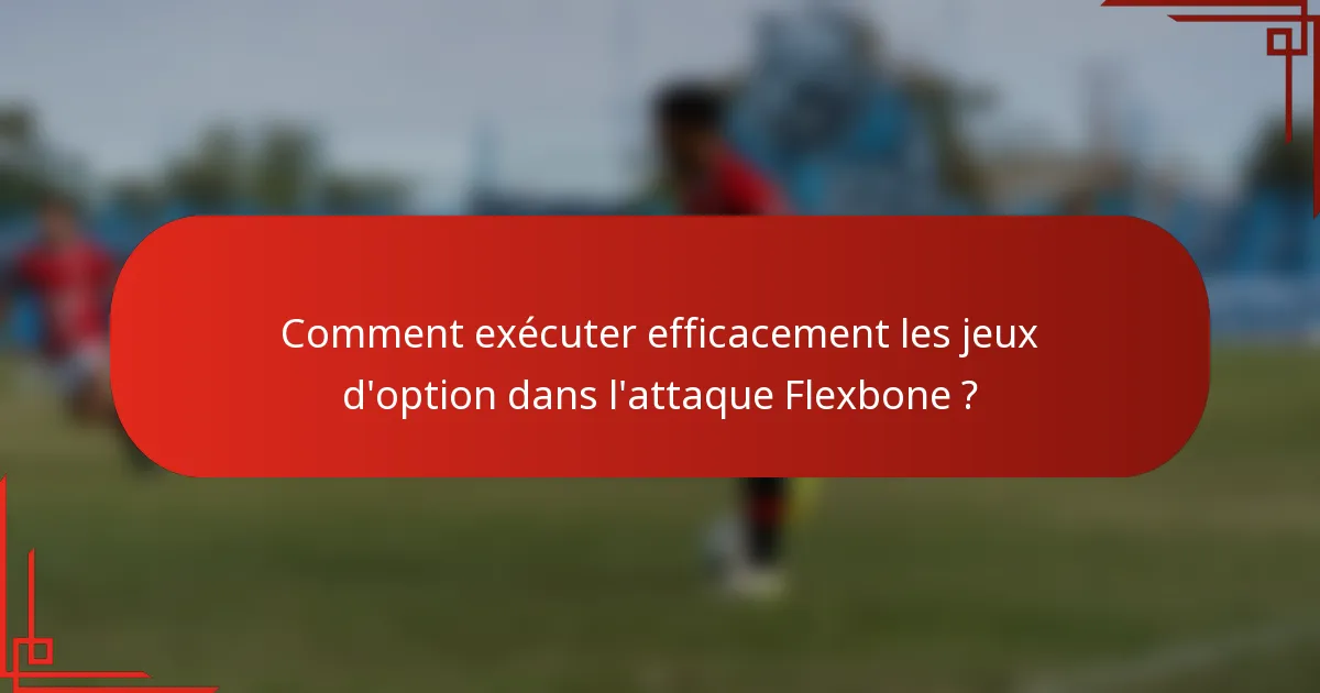 Comment exécuter efficacement les jeux d'option dans l'attaque Flexbone ?
