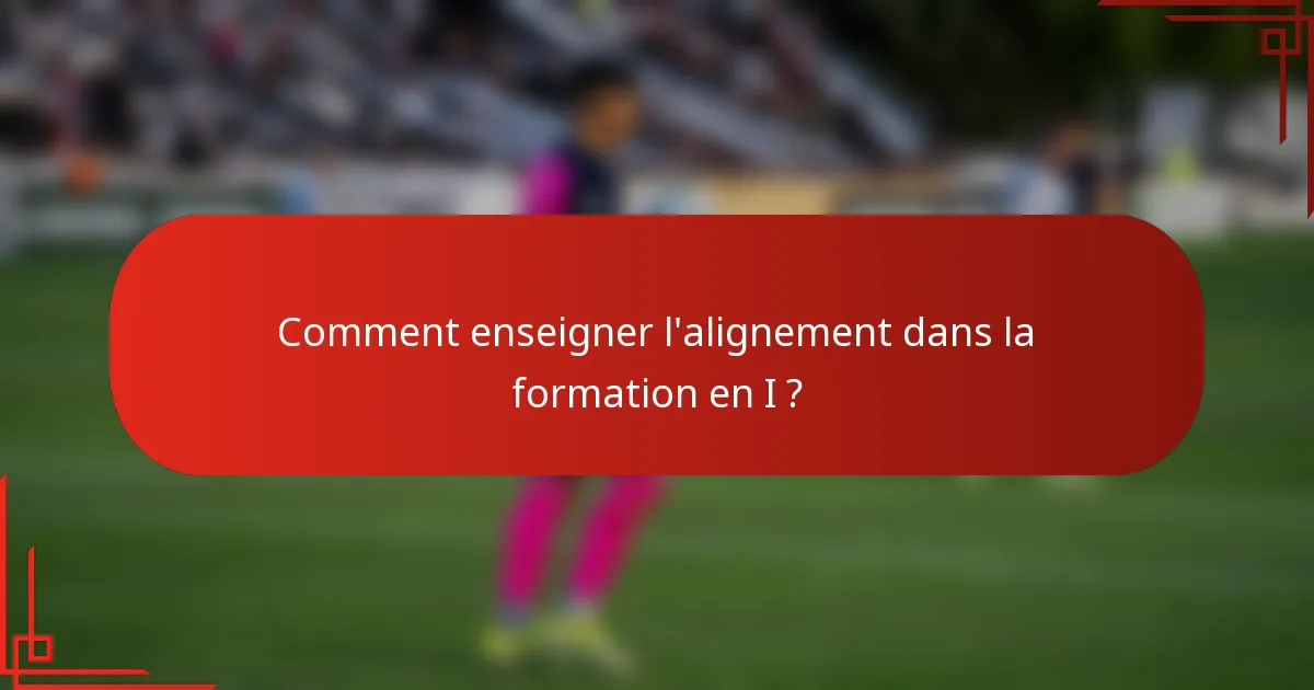 Comment enseigner l'alignement dans la formation en I ?