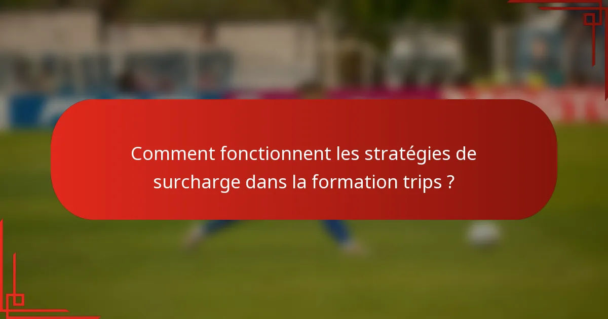 Comment fonctionnent les stratégies de surcharge dans la formation trips ?