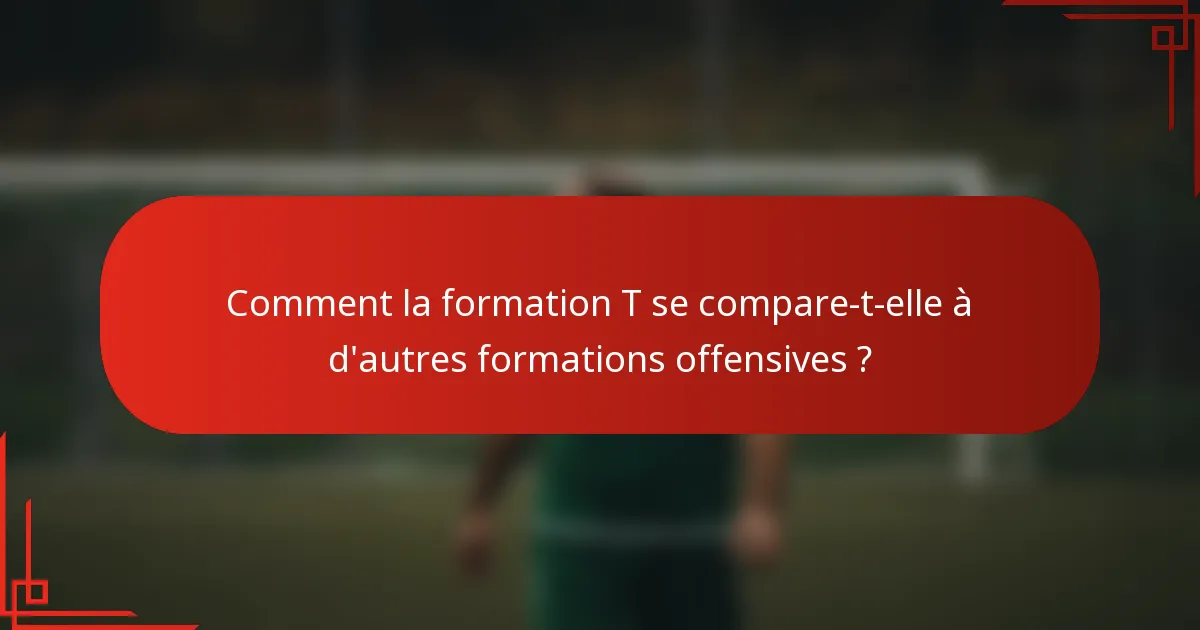Comment la formation T se compare-t-elle à d'autres formations offensives ?