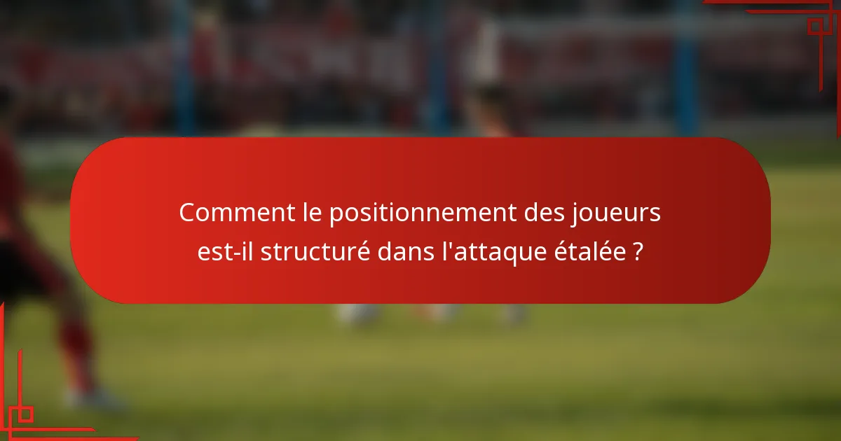Comment le positionnement des joueurs est-il structuré dans l'attaque étalée ?