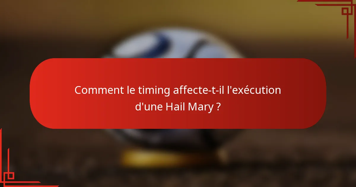 Comment le timing affecte-t-il l'exécution d'une Hail Mary ?