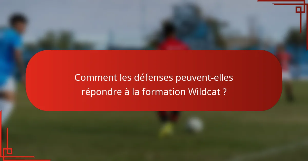 Comment les défenses peuvent-elles répondre à la formation Wildcat ?
