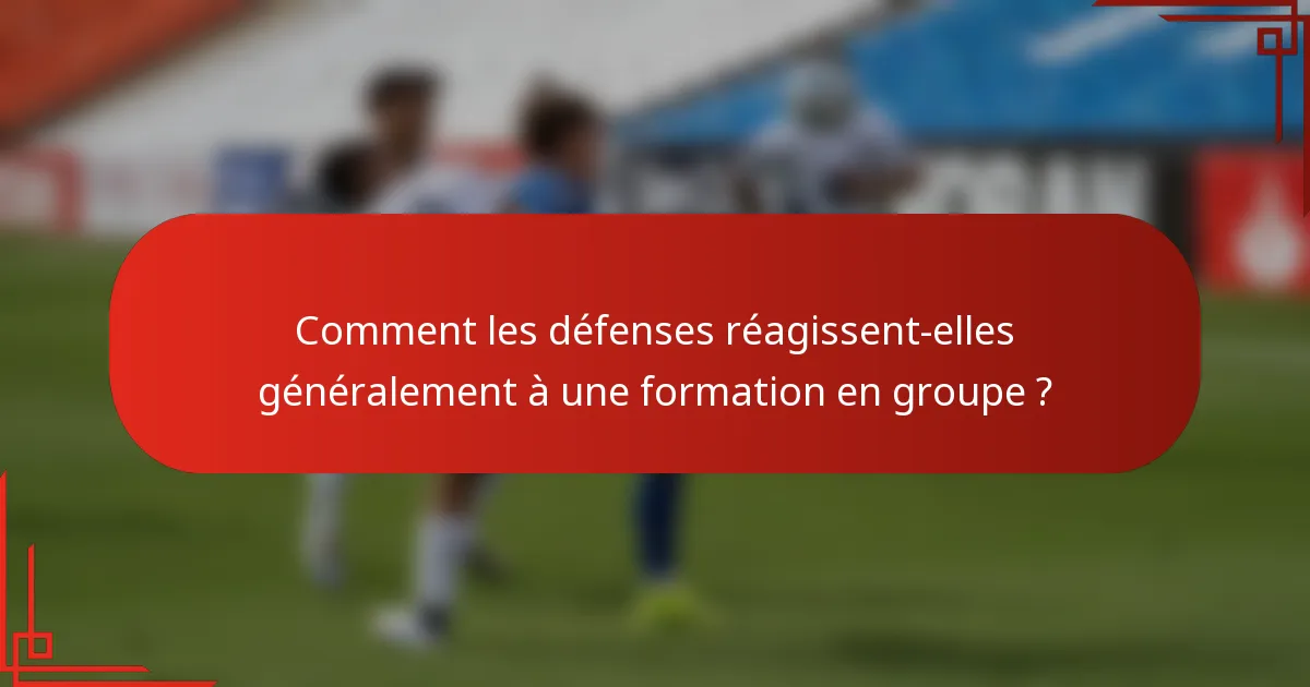 Comment les défenses réagissent-elles généralement à une formation en groupe ?