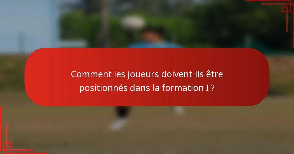 Comment les joueurs doivent-ils être positionnés dans la formation I ?