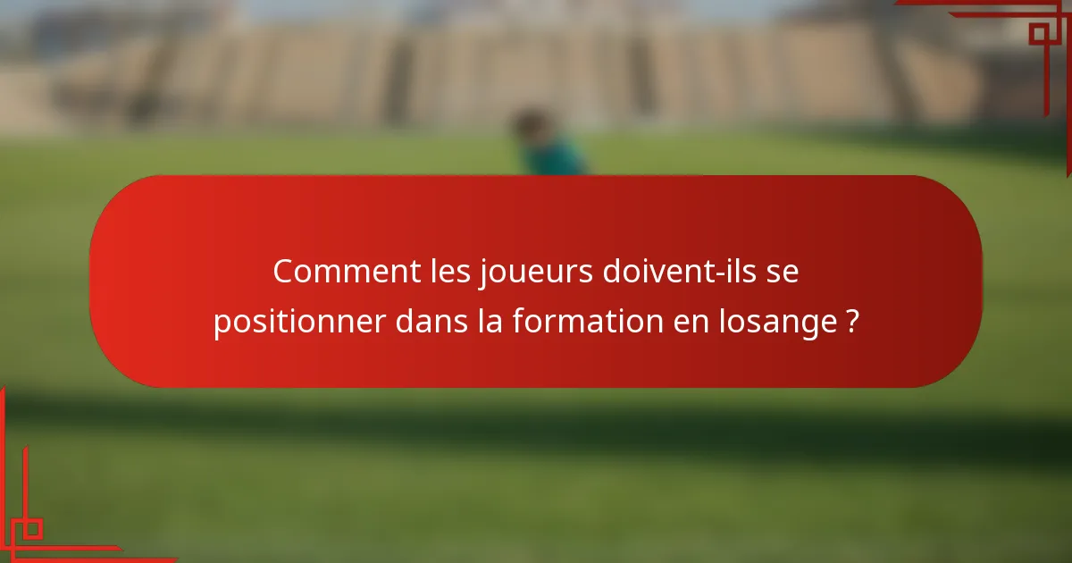 Comment les joueurs doivent-ils se positionner dans la formation en losange ?
