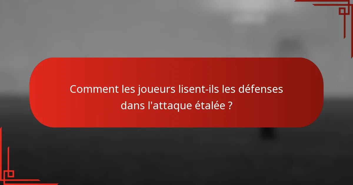 Comment les joueurs lisent-ils les défenses dans l'attaque étalée ?