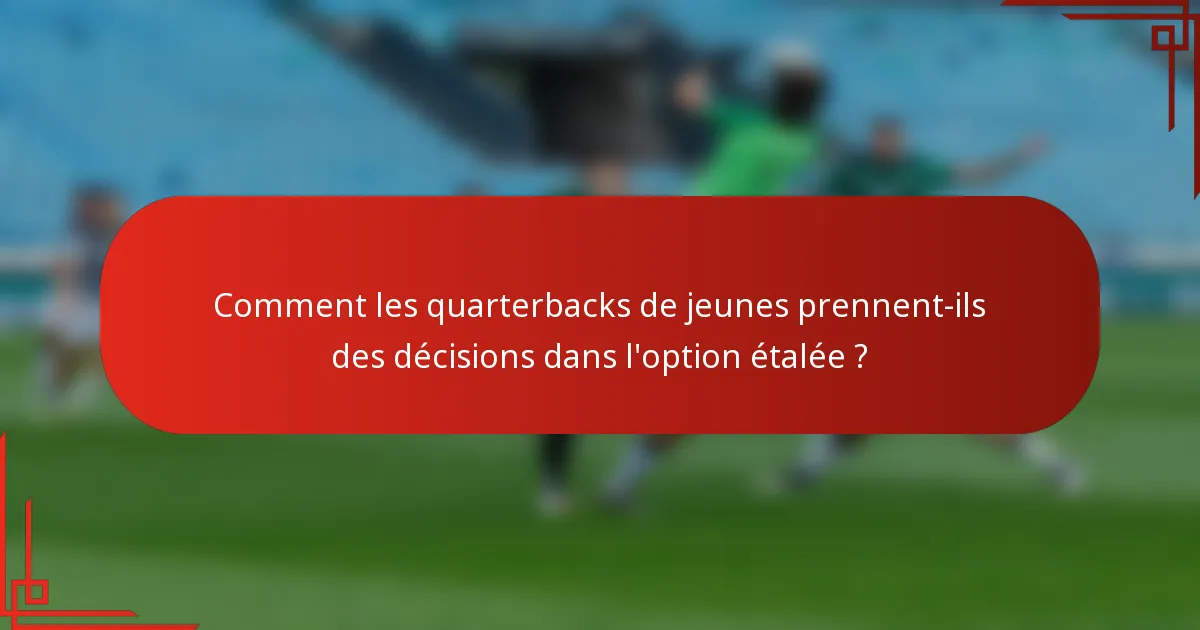 Comment les quarterbacks de jeunes prennent-ils des décisions dans l'option étalée ?