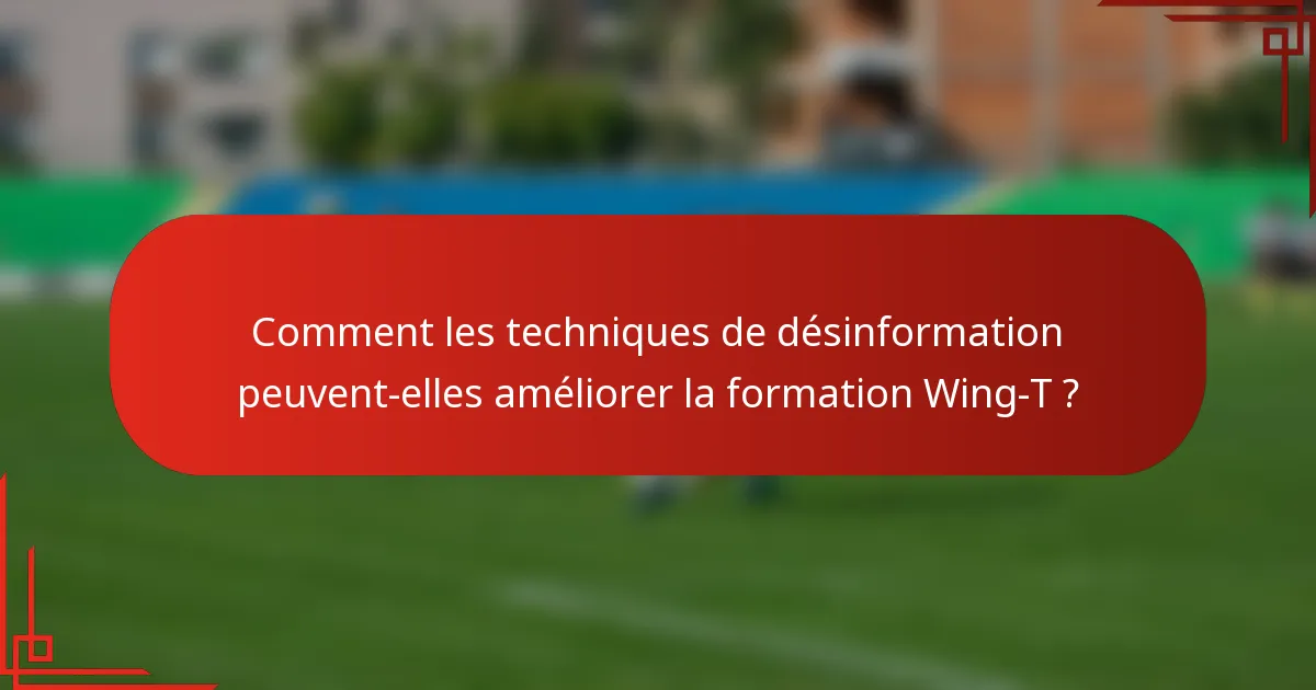 Comment les techniques de désinformation peuvent-elles améliorer la formation Wing-T ?