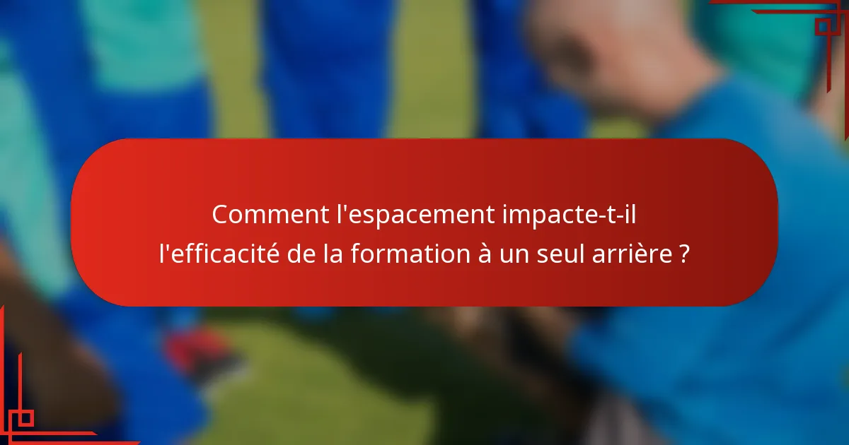 Comment l'espacement impacte-t-il l'efficacité de la formation à un seul arrière ?