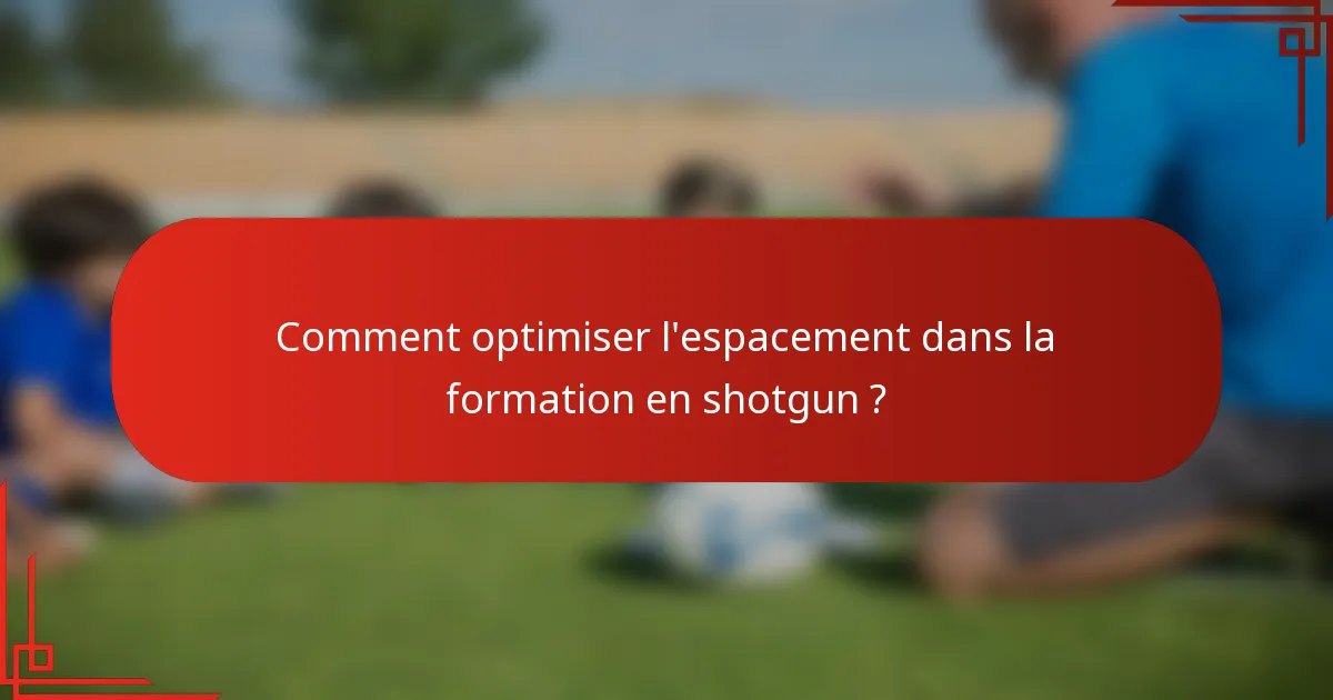 Comment optimiser l'espacement dans la formation en shotgun ?