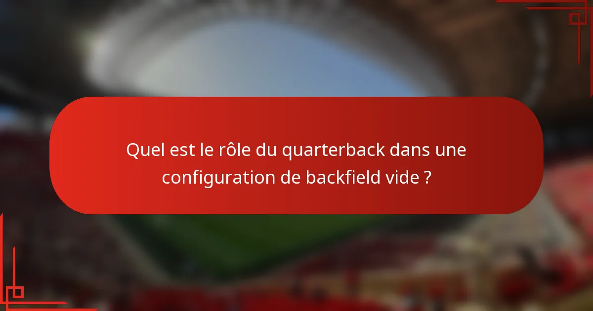 Quel est le rôle du quarterback dans une configuration de backfield vide ?