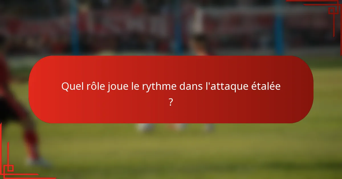 Quel rôle joue le rythme dans l'attaque étalée ?