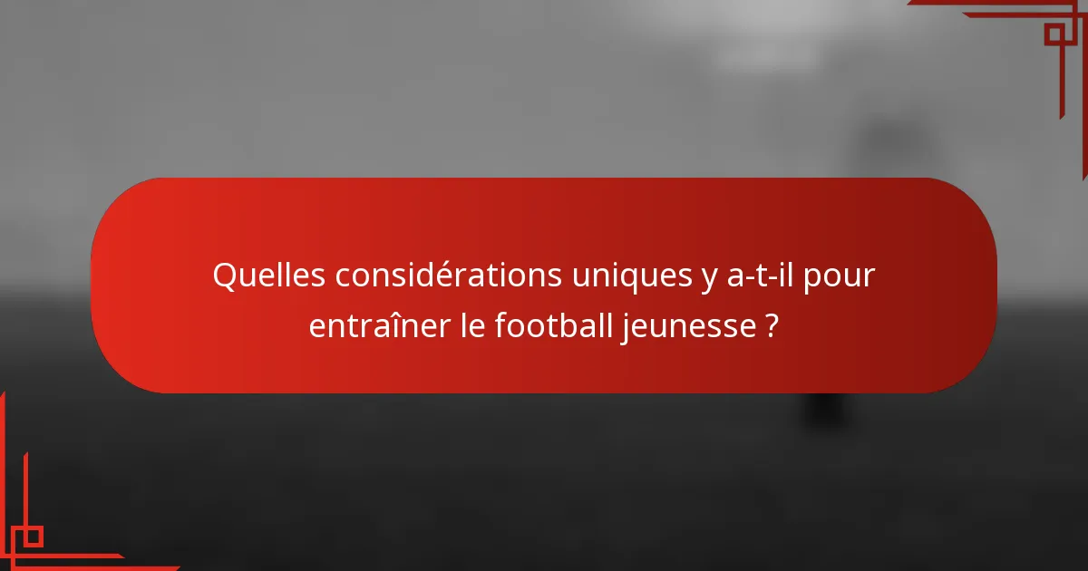 Quelles considérations uniques y a-t-il pour entraîner le football jeunesse ?