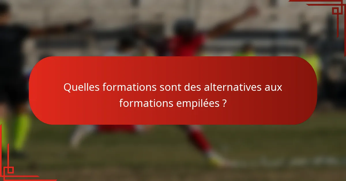Quelles formations sont des alternatives aux formations empilées ?