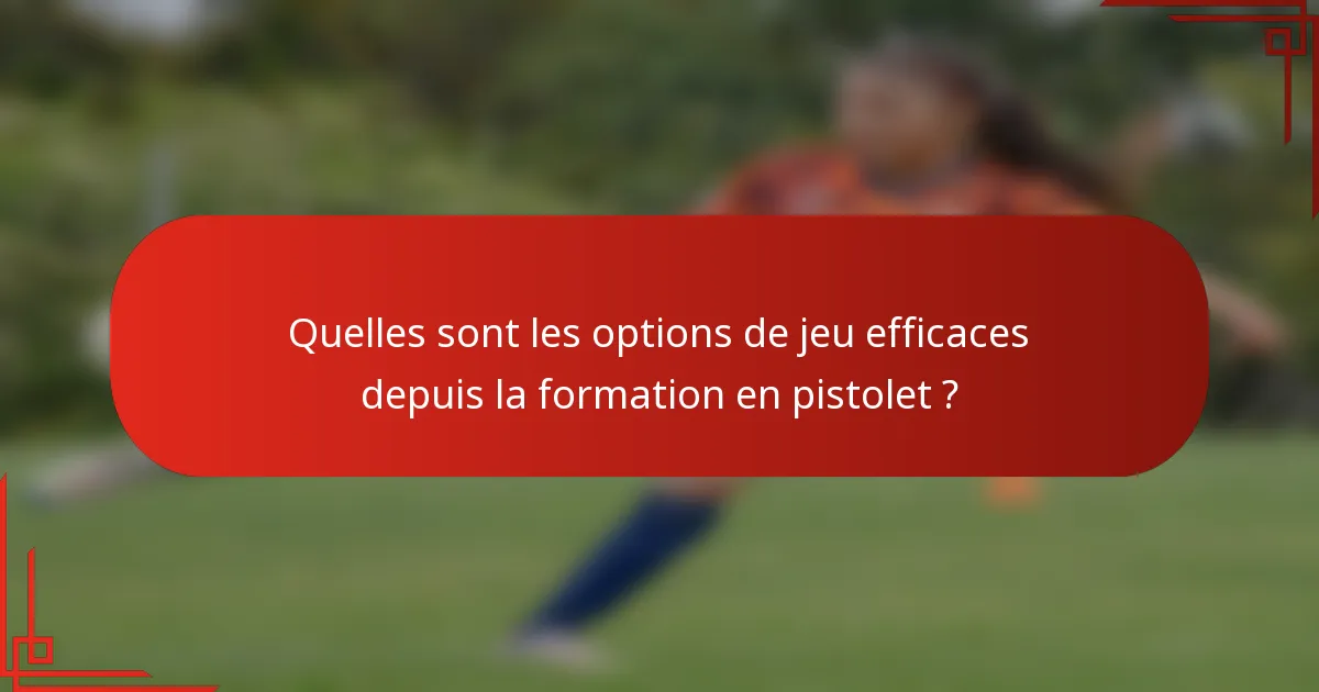Quelles sont les options de jeu efficaces depuis la formation en pistolet ?