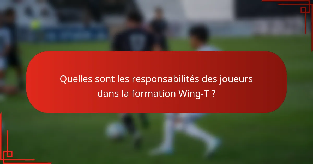 Quelles sont les responsabilités des joueurs dans la formation Wing-T ?