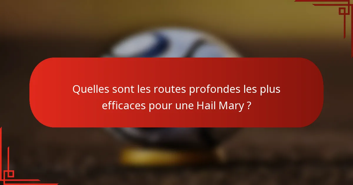 Quelles sont les routes profondes les plus efficaces pour une Hail Mary ?