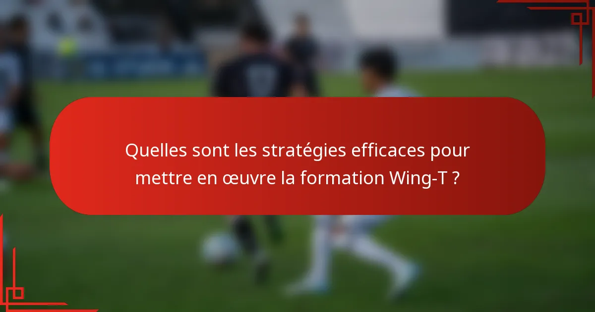 Quelles sont les stratégies efficaces pour mettre en œuvre la formation Wing-T ?