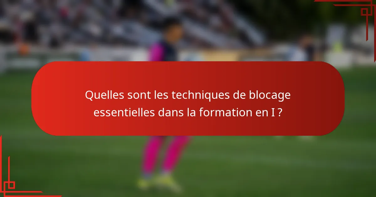 Quelles sont les techniques de blocage essentielles dans la formation en I ?