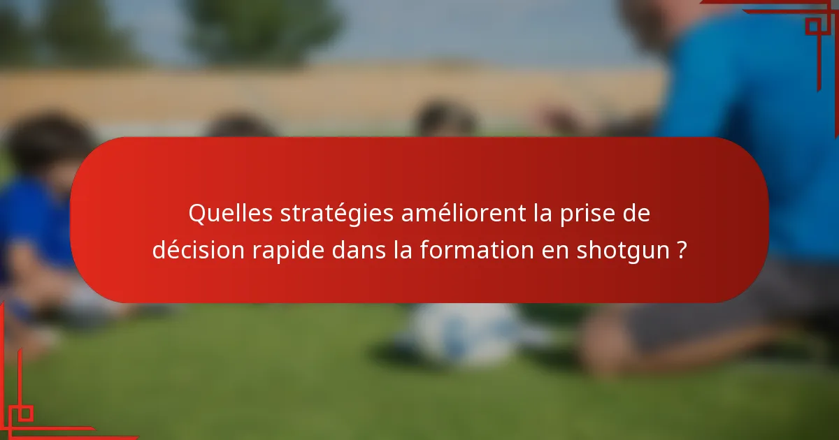 Quelles stratégies améliorent la prise de décision rapide dans la formation en shotgun ?