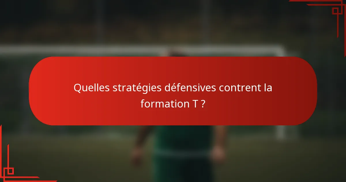 Quelles stratégies défensives contrent la formation T ?