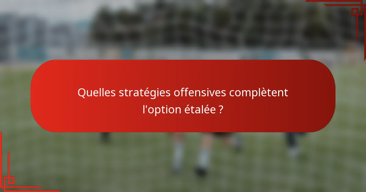 Quelles stratégies offensives complètent l'option étalée ?