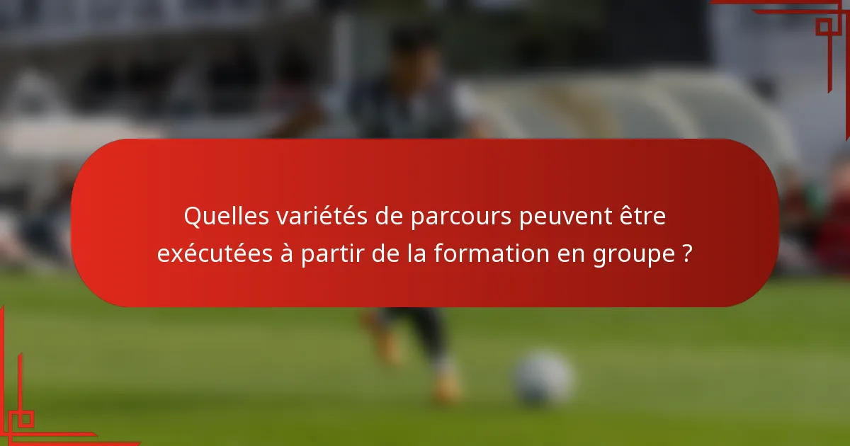 Quelles variétés de parcours peuvent être exécutées à partir de la formation en groupe ?