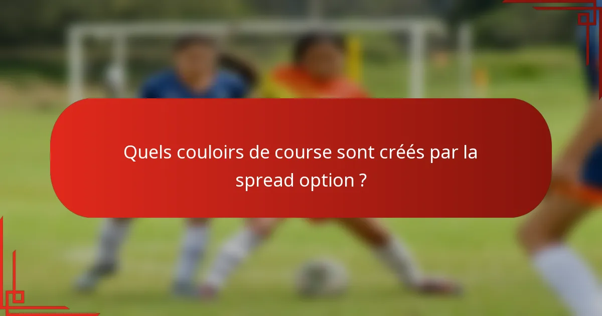 Quels couloirs de course sont créés par la spread option ?