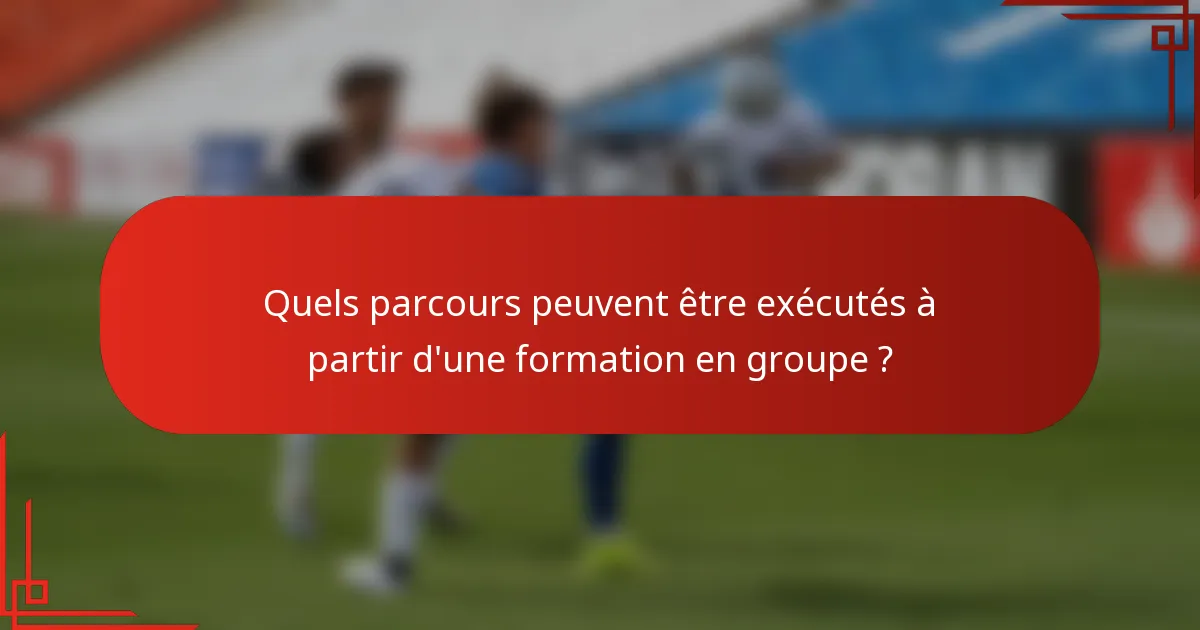 Quels parcours peuvent être exécutés à partir d'une formation en groupe ?