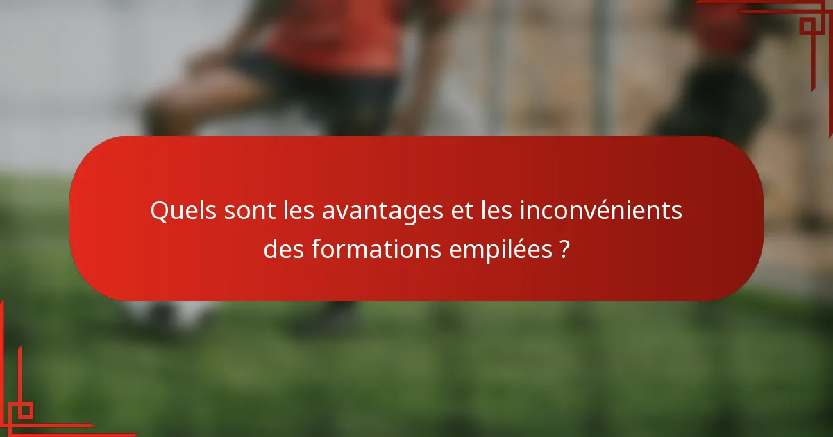 Quels sont les avantages et les inconvénients des formations empilées ?