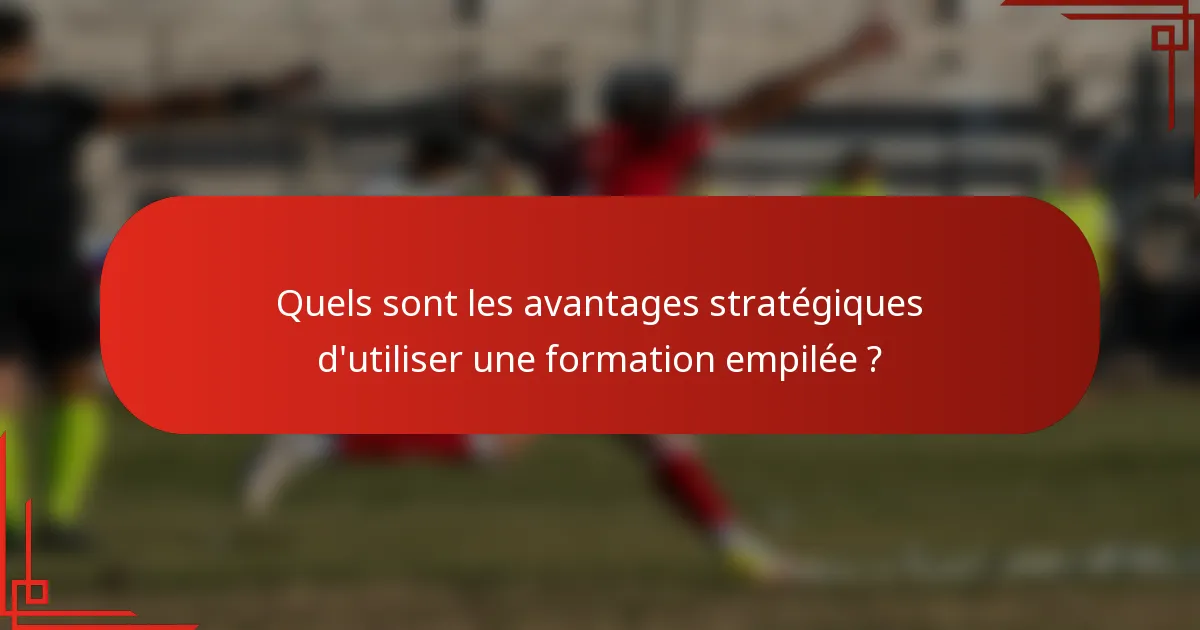 Quels sont les avantages stratégiques d'utiliser une formation empilée ?