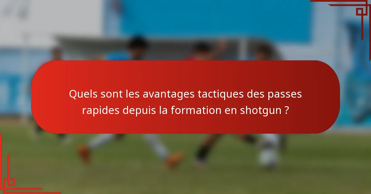 Quels sont les avantages tactiques des passes rapides depuis la formation en shotgun ?