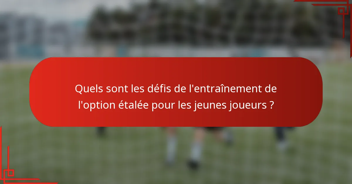 Quels sont les défis de l'entraînement de l'option étalée pour les jeunes joueurs ?
