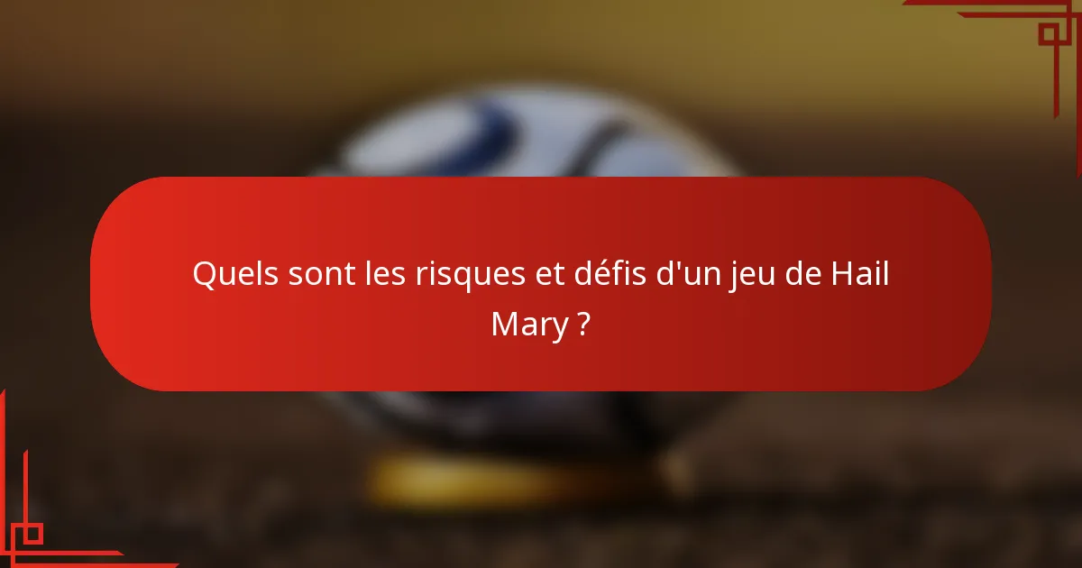 Quels sont les risques et défis d'un jeu de Hail Mary ?