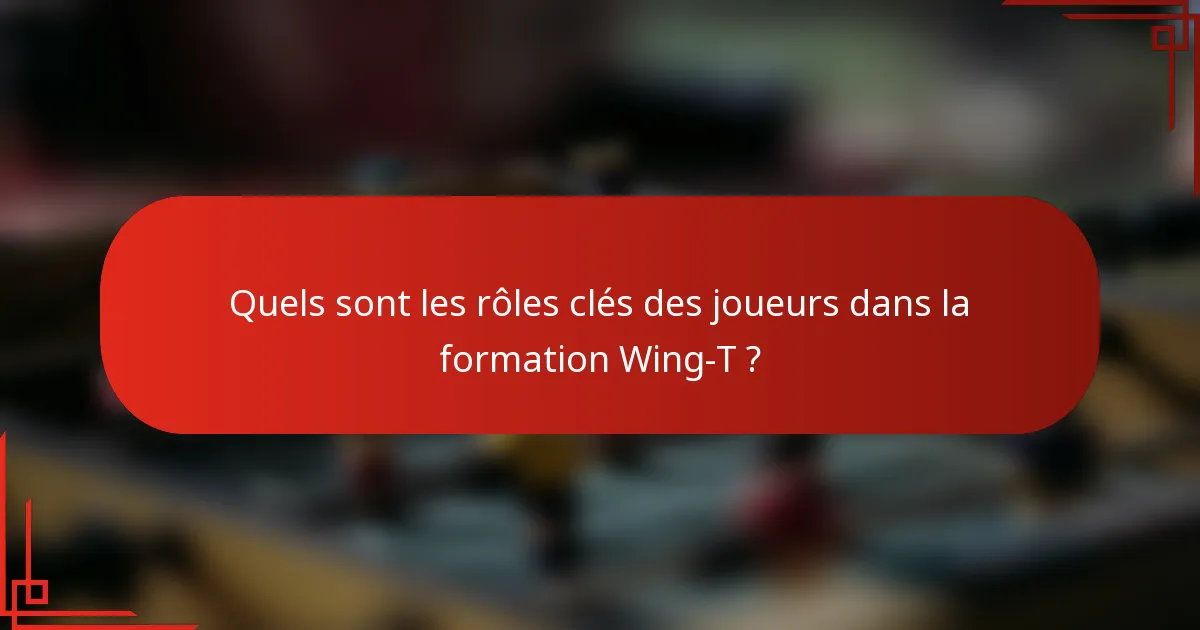 Quels sont les rôles clés des joueurs dans la formation Wing-T ?