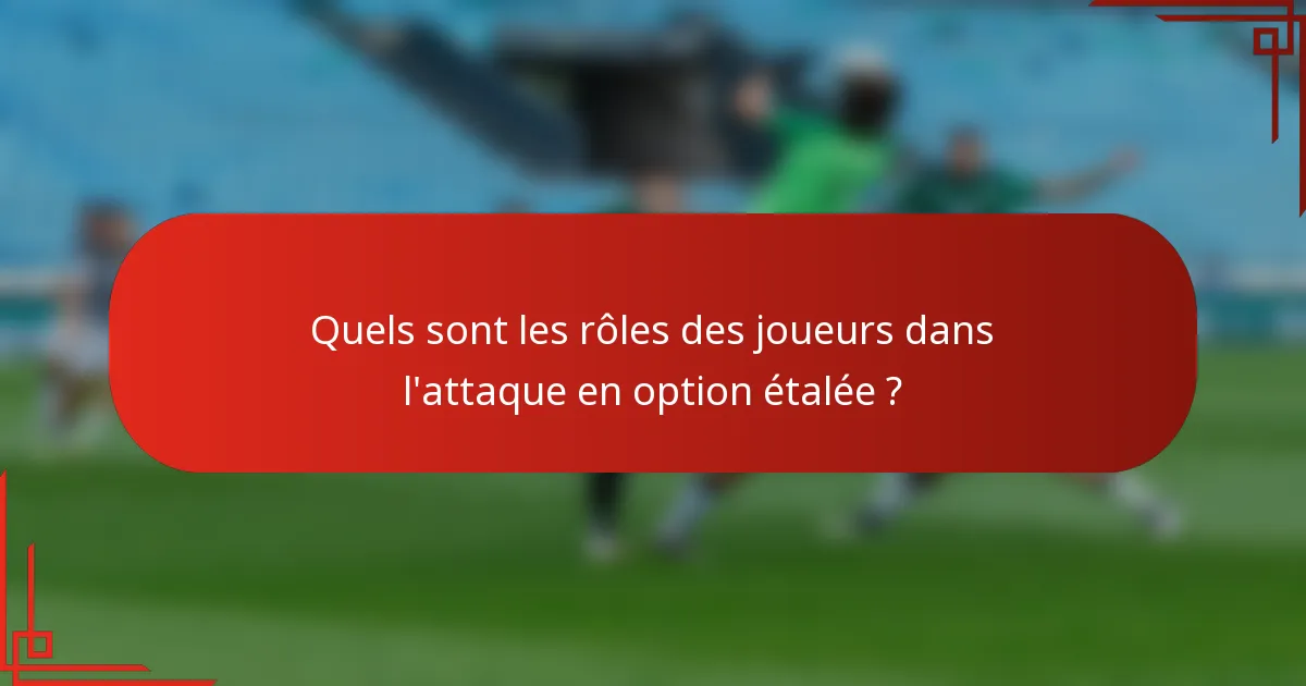 Quels sont les rôles des joueurs dans l'attaque en option étalée ?